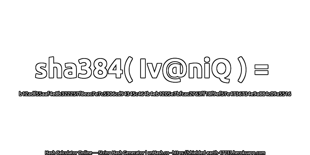sha384( Iv@niQ ) = b12adf55aaf4e8b322257f8eac7e7c5306cd94345c464b4eb1205e7bfcac2763ff18f9ef57e4736734e9a884c09a5516 | unHash.co