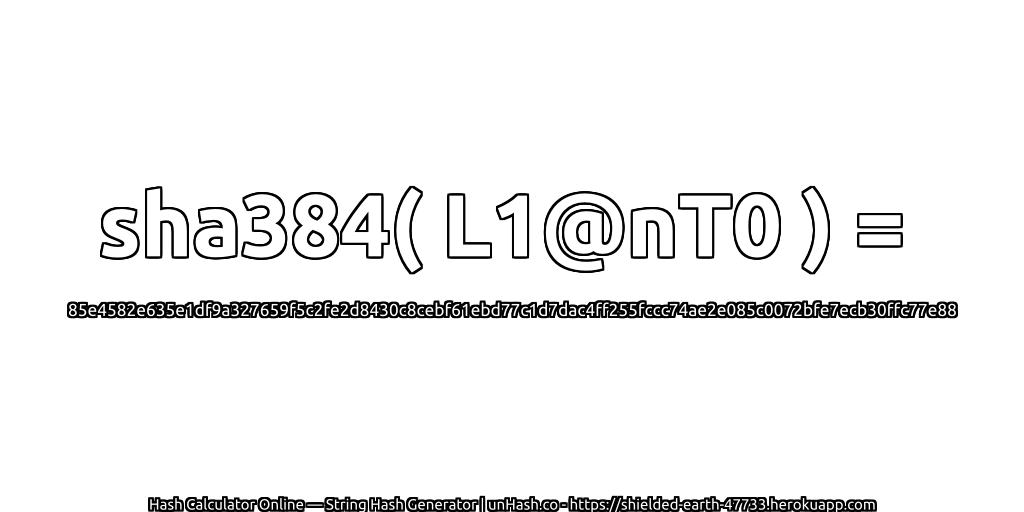 sha384( L1@nT0 ) = 85e4582e635e1df9a327659f5c2fe2d8430c8cebf61ebd77c1d7dac4ff255fccc74ae2e085c0072bfe7ecb30ffc77e88 | unHash.co