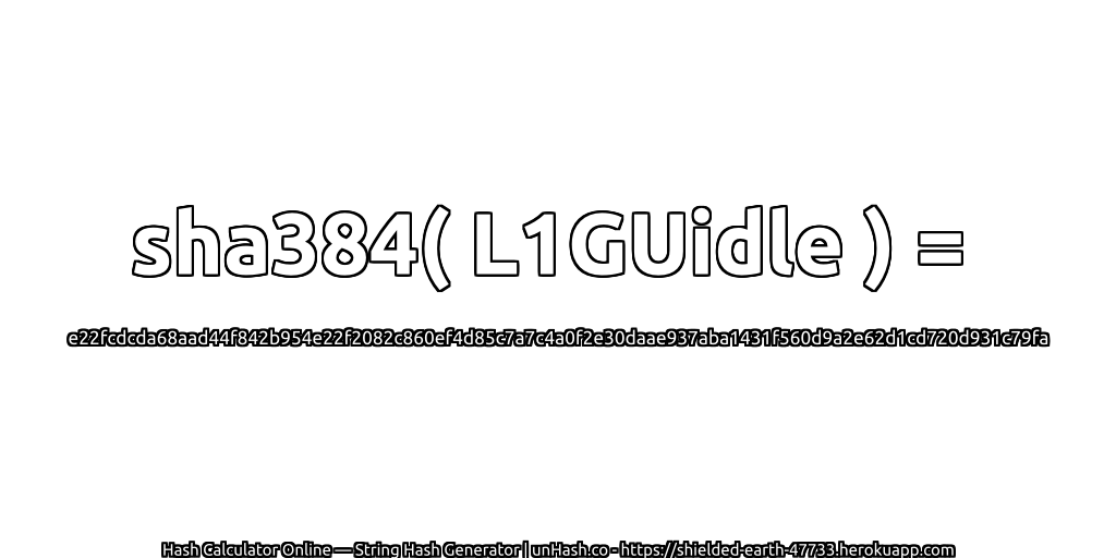 sha384( L1GUidle ) = e22fcdcda68aad44f842b954e22f2082c860ef4d85c7a7c4a0f2e30daae937aba1431f560d9a2e62d1cd720d931c79fa | unHash.co