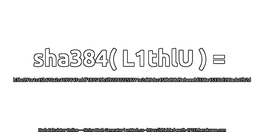 sha384( L1thlU ) = b3bc091e1c45b610a2c4197647eddf187549b5f922732259211e2d89dcc458b898d9ebeeebf338e45330d390edc1fb2d | unHash.co