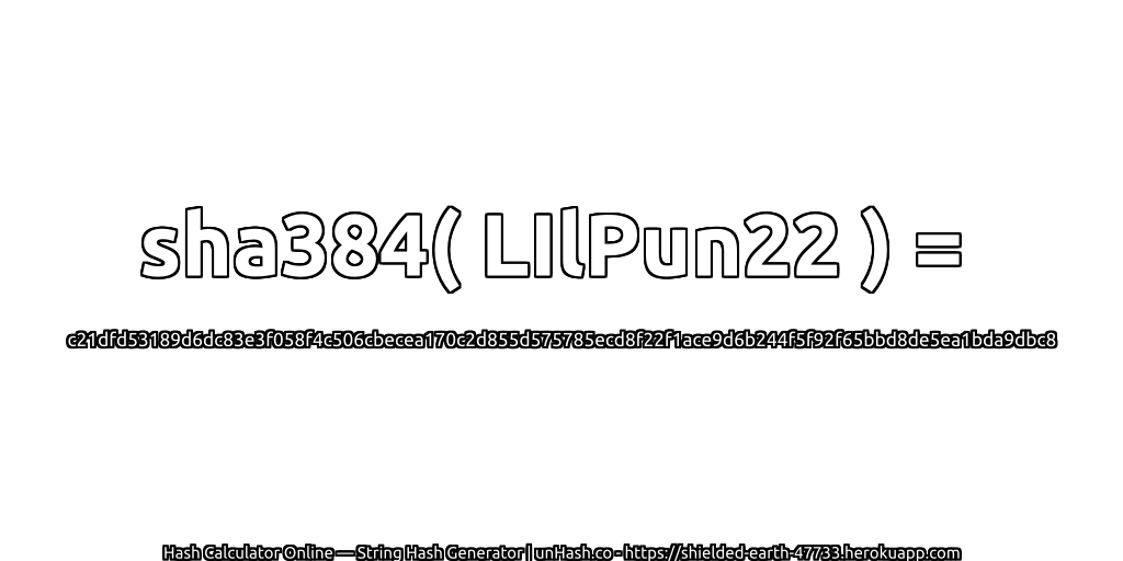 sha384( LIlPun22 ) = c21dfd53189d6dc83e3f058f4c506cbecea170c2d855d575785ecd8f22f1ace9d6b244f5f92f65bbd8de5ea1bda9dbc8 | unHash.co