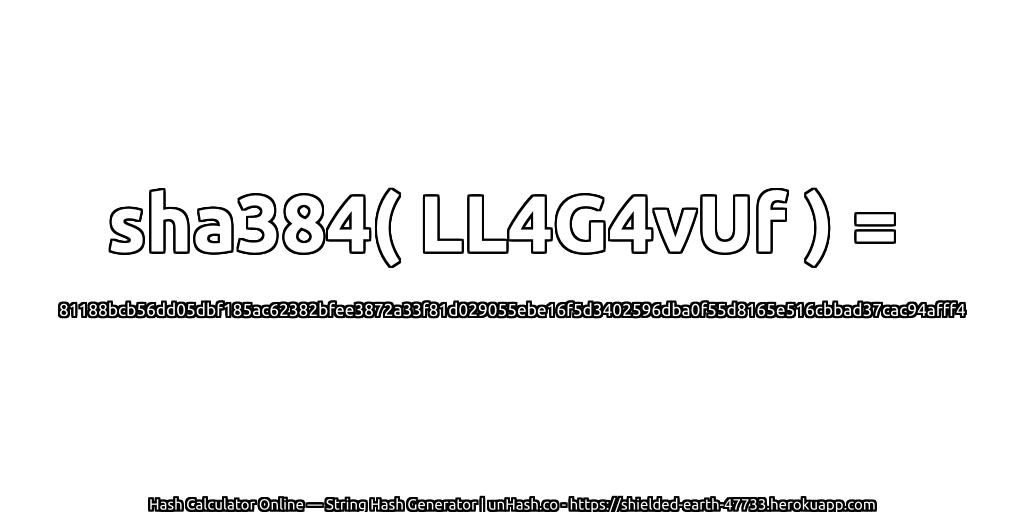 sha384( LL4G4vUf ) = 81188bcb56dd05dbf185ac62382bfee3872a33f81d029055ebe16f5d3402596dba0f55d8165e516cbbad37cac94afff4 | unHash.co