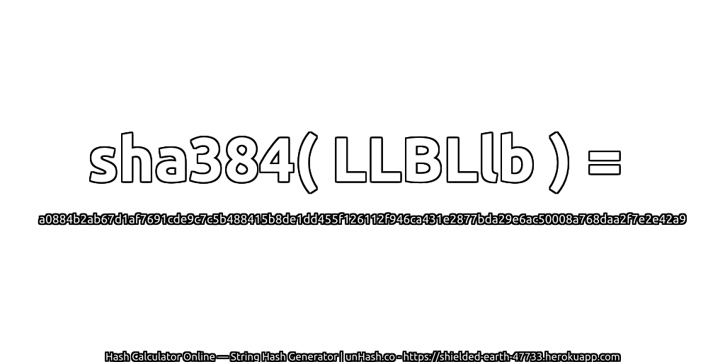 sha384( LLBLlb ) = a0884b2ab67d1af7691cde9c7c5b488415b8de1dd455f126112f946ca431e2877bda29e6ac50008a768daa2f7e2e42a9 | unHash.co