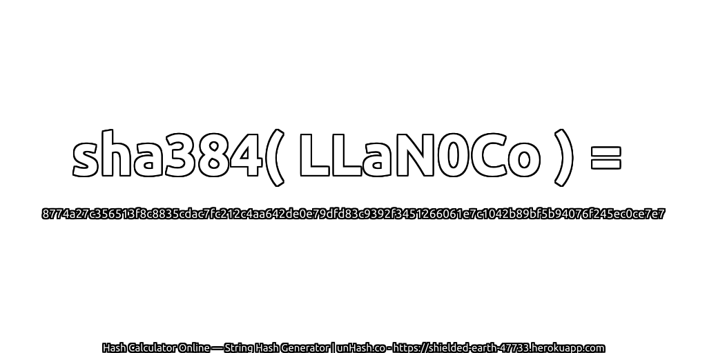 sha384( LLaN0Co ) = 8774a27c356513f8c8835cdac7fc212c4aa642de0e79dfd83c9392f3451266061e7c1042b89bf5b94076f245ec0ce7e7 | unHash.co
