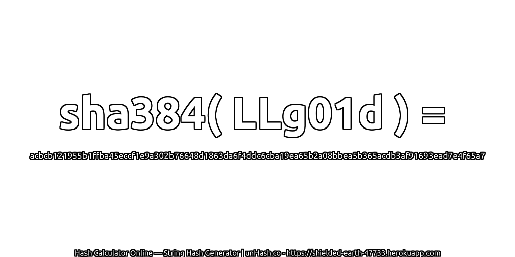 sha384( LLg01d ) = acbcb121955b1ffba45eccf1e9a302b76648d1863da6f4ddc6cba19ea65b2a08bbea5b365acdb3af91693ead7e4f65a7 | unHash.co