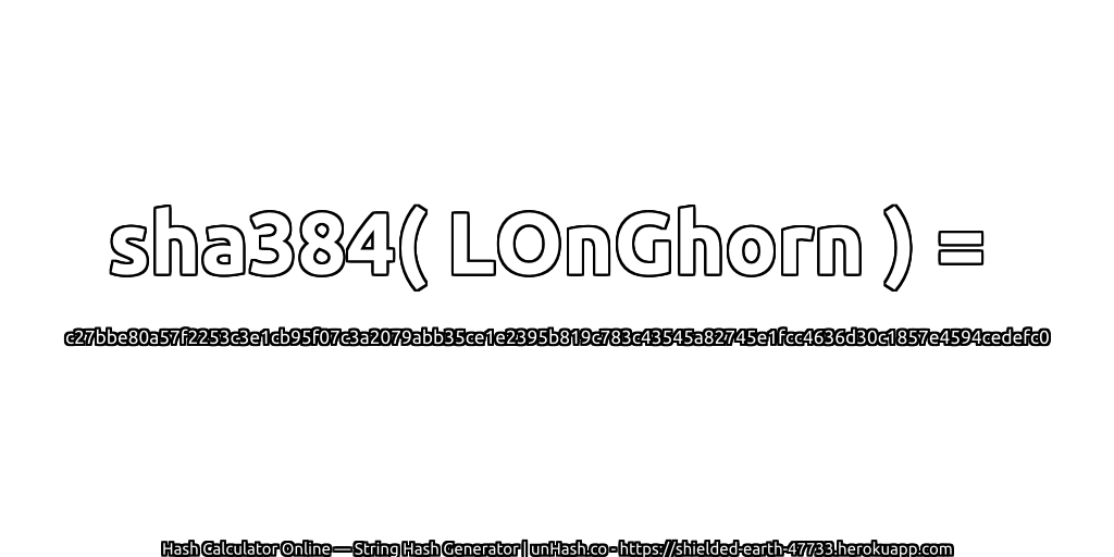 sha384( LOnGhorn ) = c27bbe80a57f2253c3e1cb95f07c3a2079abb35ce1e2395b819c783c43545a82745e1fcc4636d30c1857e4594cedefc0 | unHash.co
