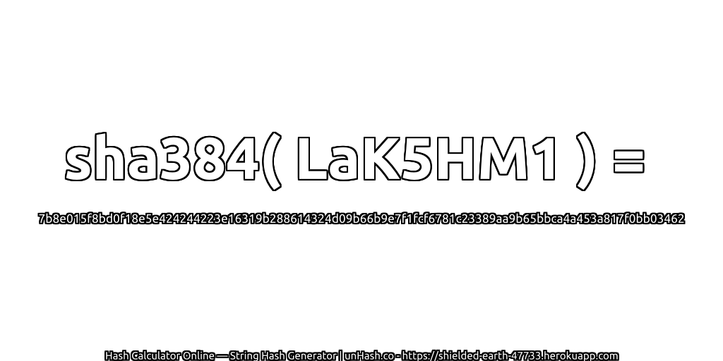 sha384( LaK5HM1 ) = 7b8e015f8bd0f18e5e424244223e16319b288614324d09b66b9e7f1fcf6781c23389aa9b65bbca4a453a817f0bb03462 | unHash.co