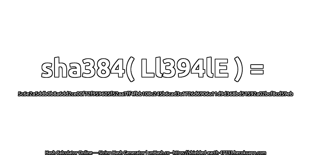 sha384( Ll394lE ) = 5c6e2a5ddb0b8a6dd2ce00f72f959605f52aa7ff4fbb108c245b6cad3c1726d6906c11d9d368bd51592a02bcf8cd59eb | unHash.co