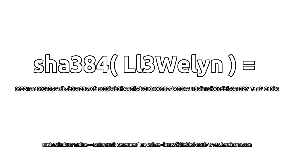 sha384( Ll3Welyn ) = 89221ae439549561db5b36a28670f4c603bab3f0ee9f5d63134009877b0904e1186fa16f086dbf58e1029174e21240b6 | unHash.co