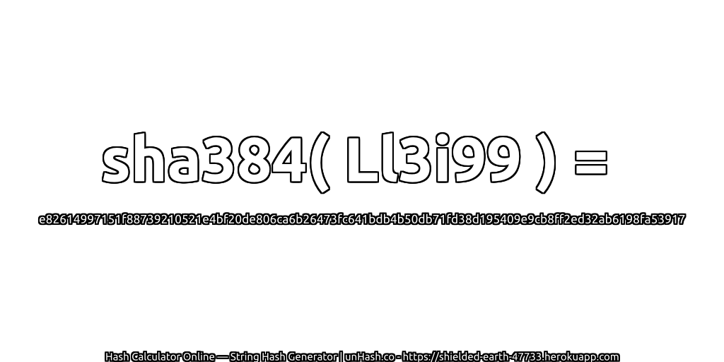 sha384( Ll3i99 ) = e82614997151f88739210521e4bf20de806ca6b26473fc641bdb4b50db71fd38d195409e9cb8ff2ed32ab6198fa53917 | unHash.co