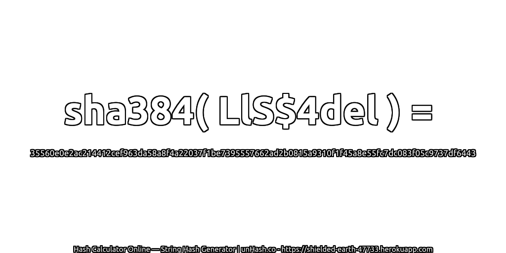 sha384( LlS$4del ) = 35560e0e2ac214412cef963da58a8f4a22037f1be7395557662ad2b0815a9310f1f45a8e55fc7dc083f05c9737df6443 | unHash.co