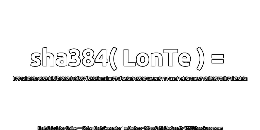 sha384( LonTe ) = b791ab093a4953dd5f09202d10f597f5335be1dae734f663e0459004a6ee81114ced1eb8c4a66712d80970db71b26b3c | unHash.co