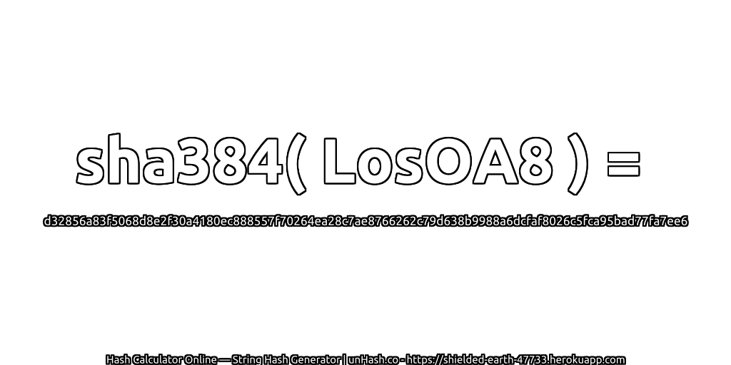 sha384( LosOA8 ) = d32856a83f5068d8e2f30a4180ec888557f70264ea28c7ae8766262c79d638b9988a6dcfaf8026c5fca95bad77fa7ee6 | unHash.co