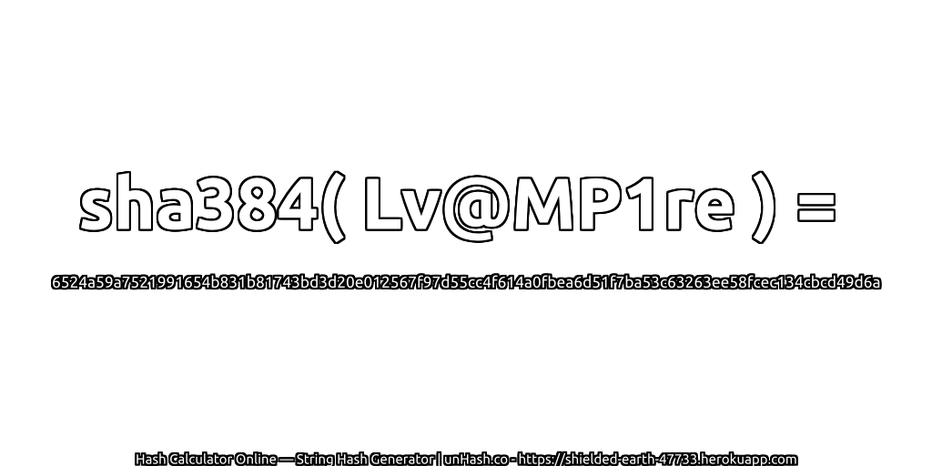 sha384( Lv@MP1re ) = 6524a59a7521991654b831b81743bd3d20e012567f97d55cc4f614a0fbea6d51f7ba53c63263ee58fcec134cbcd49d6a | unHash.co