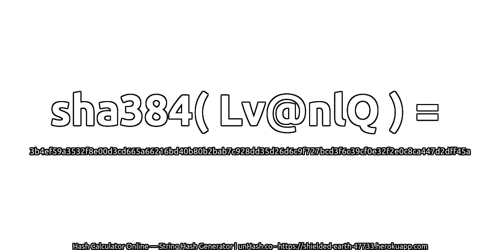 sha384( Lv@nlQ ) = 3b4ef59a3532f8e00d3cd665a66216bd40b80b2bab7c928dd35d26d6c9f727bcd3f6c39cf0e32f2e0c8ca447d2dff45a | unHash.co