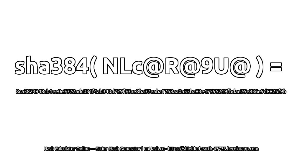 sha384( NLc@R@9U@ ) = 8ca3824948cb1ee0e7372adc031f4ab340d729f73ae8ba37eaba1758aa0a53ba83e47595219fbdae75e836e9d8825f9b | unHash.co