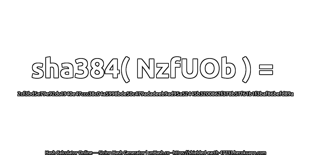 sha384( NzfUOb ) = 2cf3bd5e79e92dc1940e47ccc38c04a5998bde50c479adadeeb9ad95a52445b3200862f378b57f61b1f3baf86befd89a | unHash.co