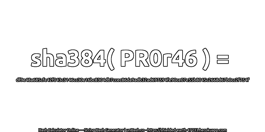 sha384( PR0r46 ) = df9e48a685cfe42f043c3146cc30e16bc8304db7ccec86da9adb32ad697594fe90ce07e55b8045c2668d67b0cc2f754f | unHash.co