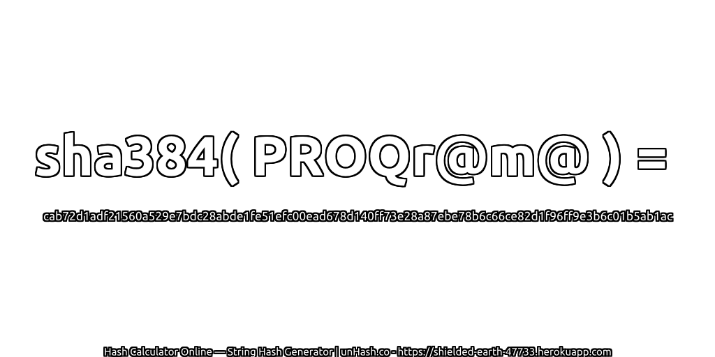 sha384( PROQr@m@ ) = cab72d1adf21560a529e7bdc28abde1fe51efc00ead678d140ff73e28a87ebe78b6c66ce82d1f96ff9e3b6c01b5ab1ac | unHash.co