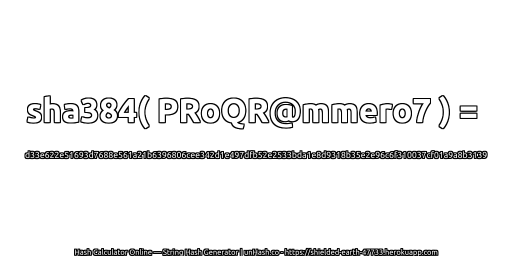 sha384( PRoQR@mmero7 ) = d33e622e51693d7688e561a21b6396806cee342d1e497dfb52e2533bda1e8d9318b35e2e96c6f310037cf01a9a8b3139 | unHash.co