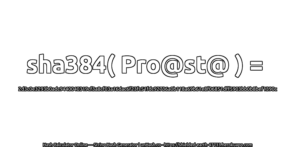 sha384( Pro@st@ ) = 2d3c0e3293b0adc9440040319cf3a8cf03a16dac6f23fc51fdc92736a0b118a69b61e8f06851dff5903bb0b8bef1390c | unHash.co