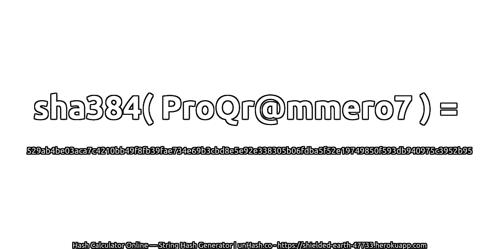sha384( ProQr@mmero7 ) = 529ab4be03aca7c4210bb49f8fb39fae734e69b3cbd8e5e92e338305b06fdba5f52e19749850f593db940975c3952b95 | unHash.co
