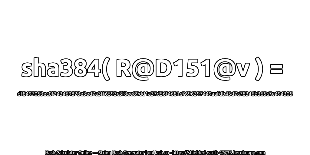 sha384( R@D151@v ) = df8497053ec0f243469823e3ed7a3ff6593c3f8ee89dd1a37d56f4681c7696397449aafdb45d7c78346b365c7e494305 | unHash.co