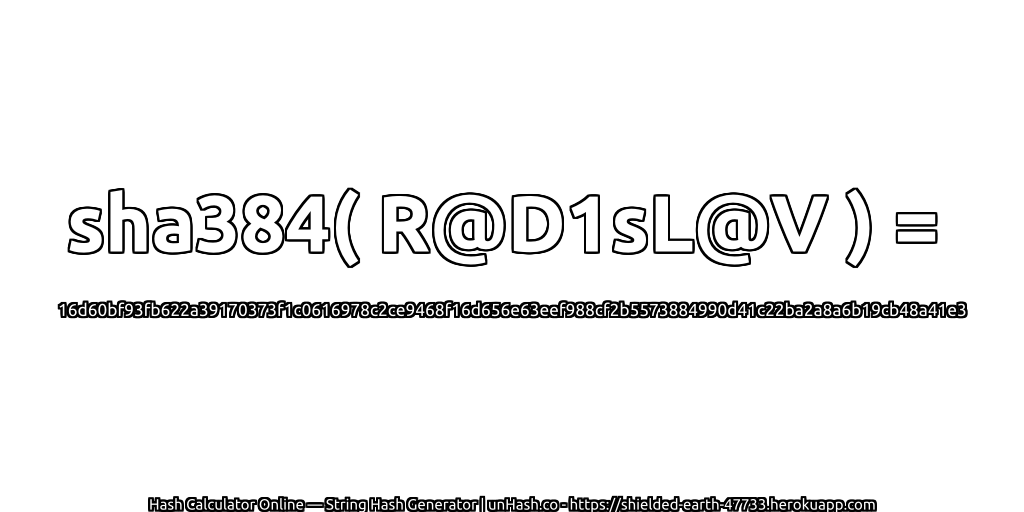 sha384( R@D1sL@V ) = 16d60bf93fb622a39170373f1c0616978c2ce9468f16d656e63eef988cf2b5573884990d41c22ba2a8a6b19cb48a41e3 | unHash.co