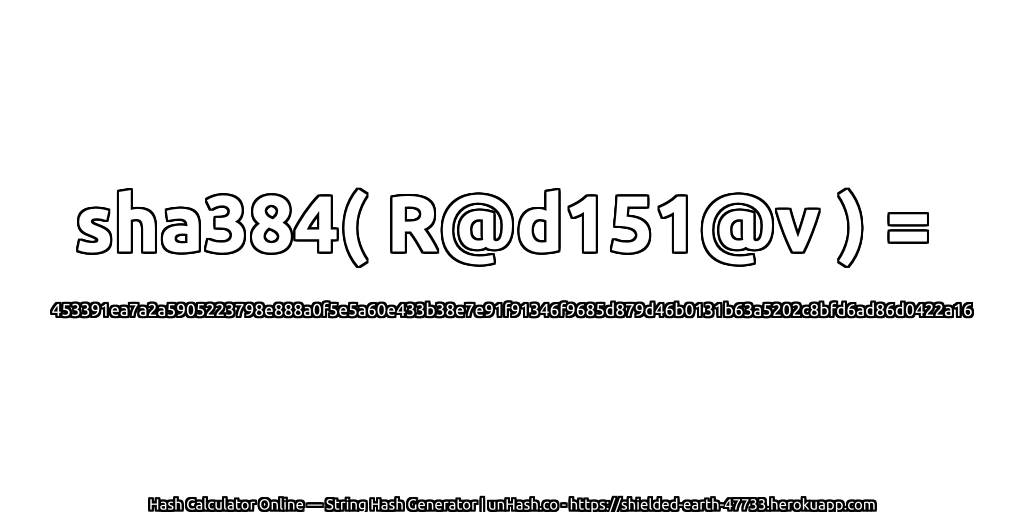 sha384( R@d151@v ) = 453391ea7a2a5905223798e888a0f5e5a60e433b38e7e91f91346f9685d879d46b0131b63a5202c8bfd6ad86d0422a16 | unHash.co