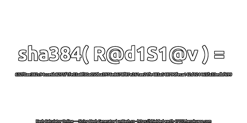 sha384( R@d1S1@v ) = 632f0ae382c94cce6b8275f1fe03a8f30a050ba3976e8678f87e261ae21fe483a548790feca142d124465fa33edbf699 | unHash.co