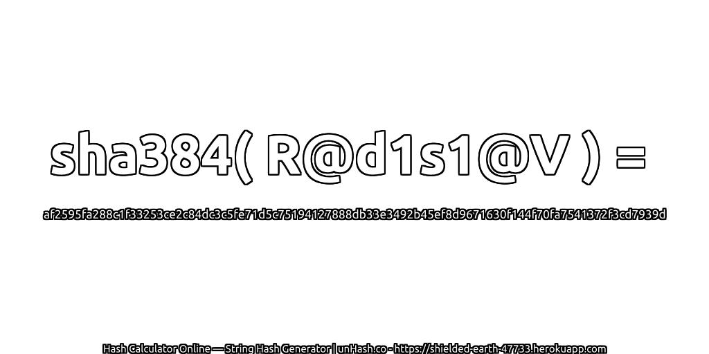 sha384( R@d1s1@V ) = af2595fa288c1f33253ce2c84dc3c5fe71d5c75194127888db33e3492b45ef8d9671630f144f70fa7541372f3cd7939d | unHash.co