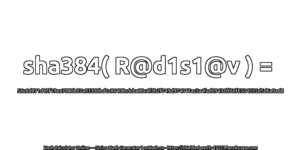 sha384( R@d1s1@v ) = 56c6d871d13f19ea7980b07a93300bd1c86408cdcba80c4f3b2f749d974017ac3a4fad09436ff66f6504235d5d6a0ad8 | unHash.co