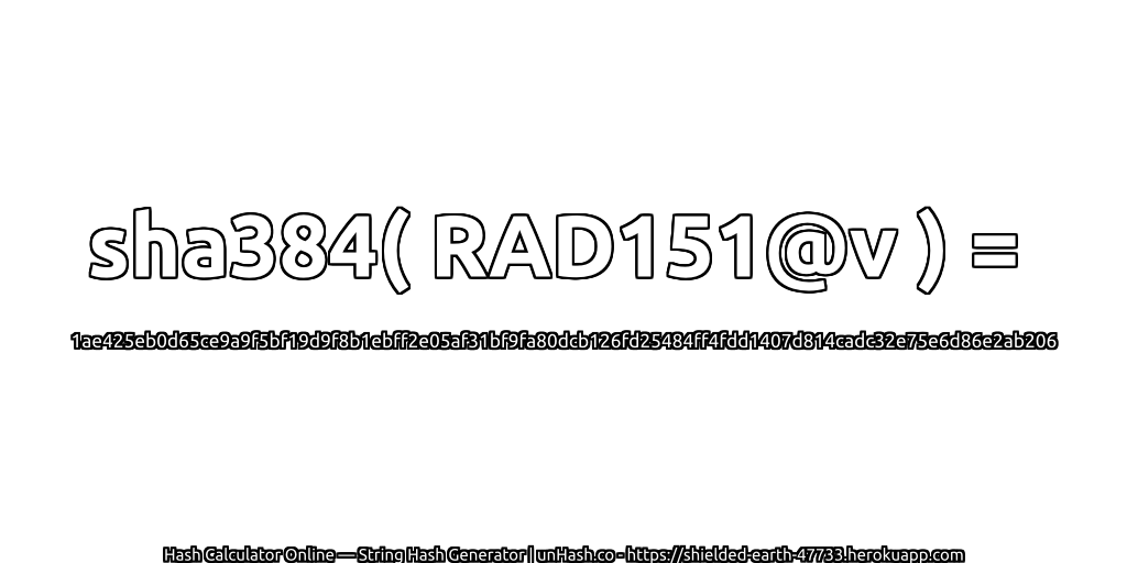 sha384( RAD151@v ) = 1ae425eb0d65ce9a9f5bf19d9f8b1ebff2e05af31bf9fa80dcb126fd25484ff4fdd1407d814cadc32e75e6d86e2ab206 | unHash.co