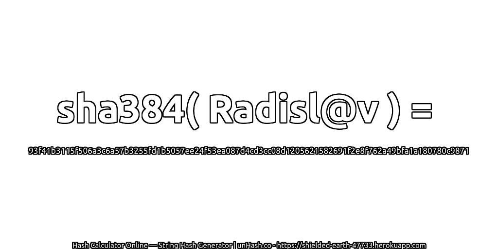 sha384( Radisl@v ) = 93f41b3115f506a3c6a57b3255fd1b5057ee24f53ea087d4cd3cc08d1205621582691f2e8f762a49bfa1a180780c9871 | unHash.co