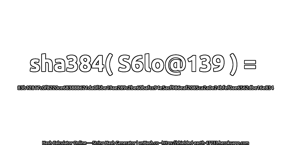 sha384( S6lo@139 ) = 83b12817c0f8220ce683888621da0f5be19ae289c2be60bafcc94e5acf986eaf2085ca2a0e24bfef0ae6562dbe16e834 | unHash.co