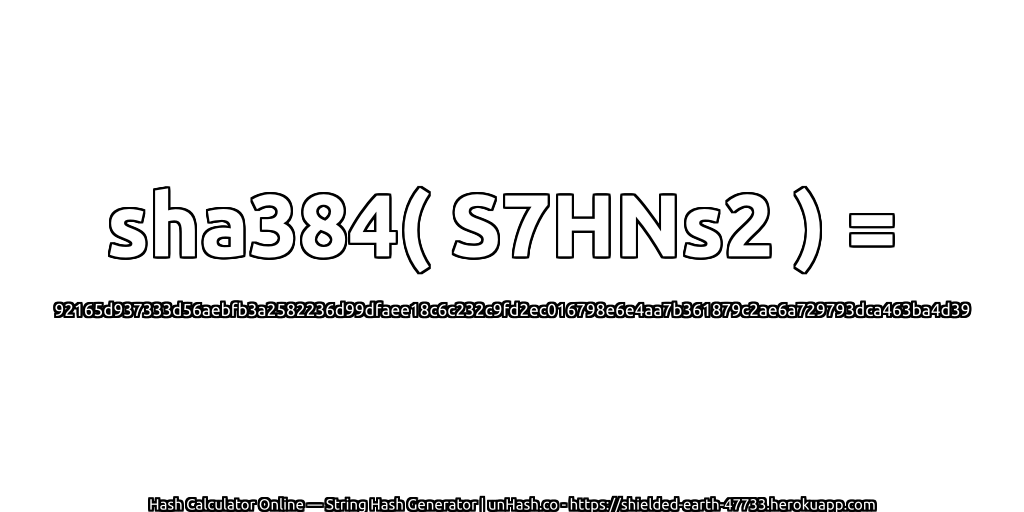 sha384( S7HNs2 ) = 92165d937333d56aebfb3a2582236d99dfaee18c6c232c9fd2ec016798e6e4aa7b361879c2ae6a729793dca463ba4d39 | unHash.co