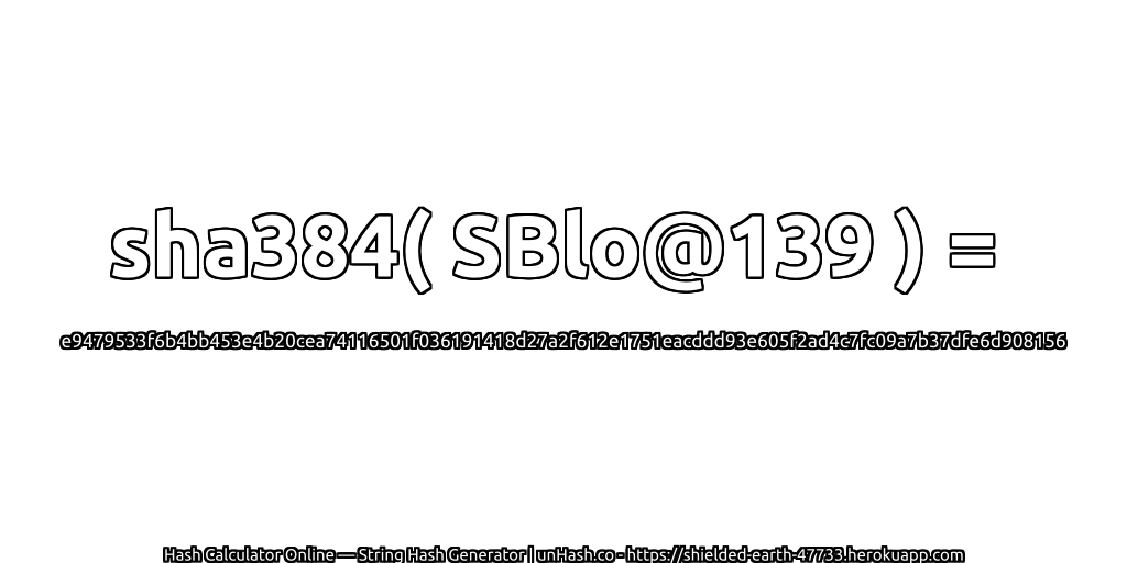 sha384( SBlo@139 ) = e9479533f6b4bb453e4b20cea74116501f036191418d27a2f612e1751eacddd93e605f2ad4c7fc09a7b37dfe6d908156 | unHash.co