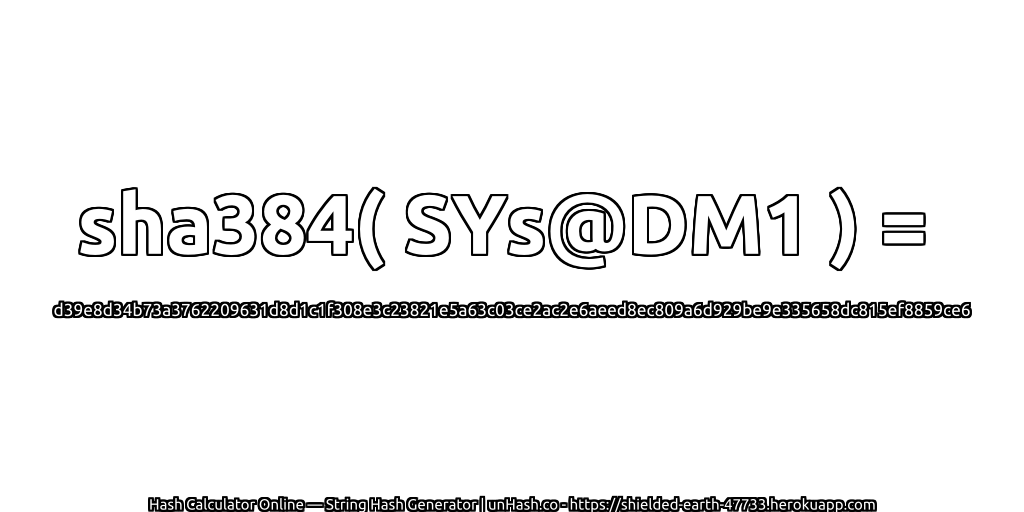 sha384( SYs@DM1 ) = d39e8d34b73a3762209631d8d1c1f308e3c23821e5a63c03ce2ac2e6aeed8ec809a6d929be9e335658dc815ef8859ce6 | unHash.co