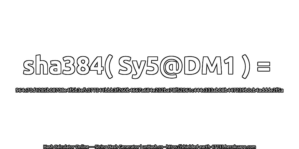 sha384( Sy5@DM1 ) = 964c70d1285b08708e4f5b3efc077341bbb3f260b4667a684e232ba78f52061c444c333ab08b447239b0cb4addde2f5a | unHash.co