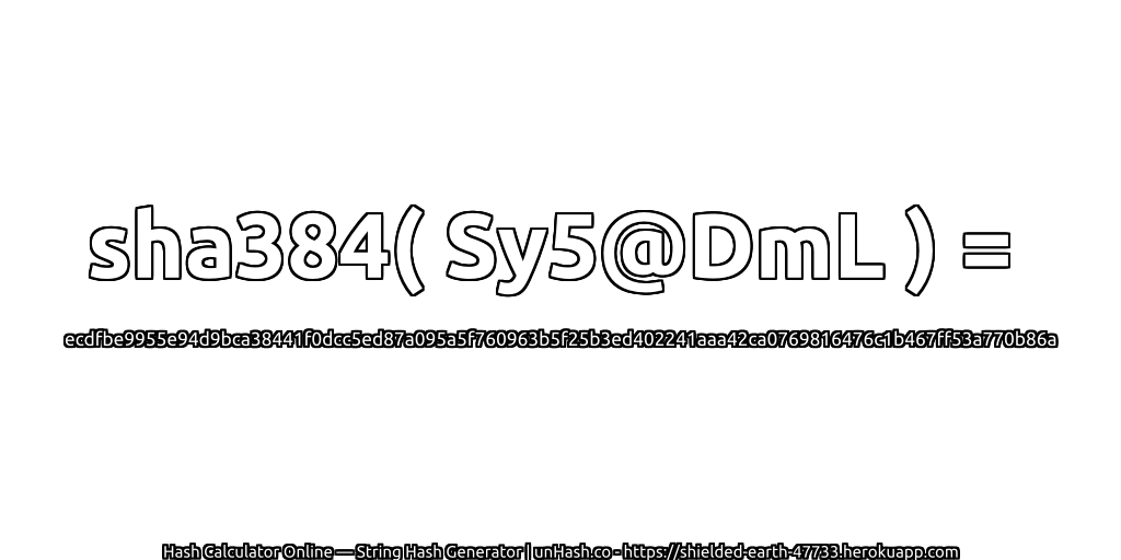 sha384( Sy5@DmL ) = ecdfbe9955e94d9bca38441f0dcc5ed87a095a5f760963b5f25b3ed402241aaa42ca0769816476c1b467ff53a770b86a | unHash.co