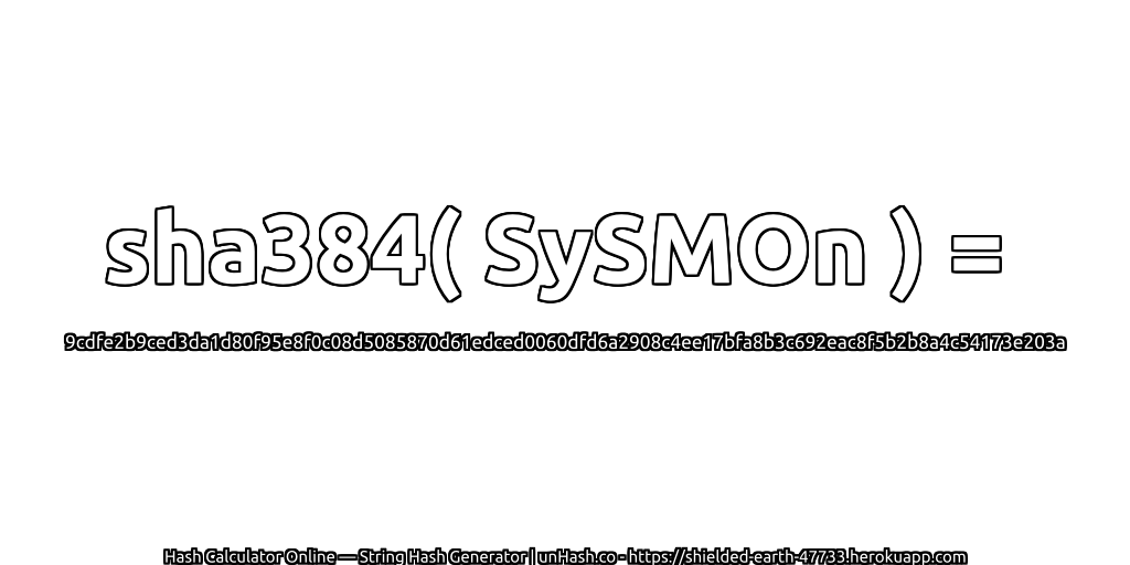 sha384( SySMOn ) = 9cdfe2b9ced3da1d80f95e8f0c08d5085870d61edced0060dfd6a2908c4ee17bfa8b3c692eac8f5b2b8a4c54173e203a | unHash.co