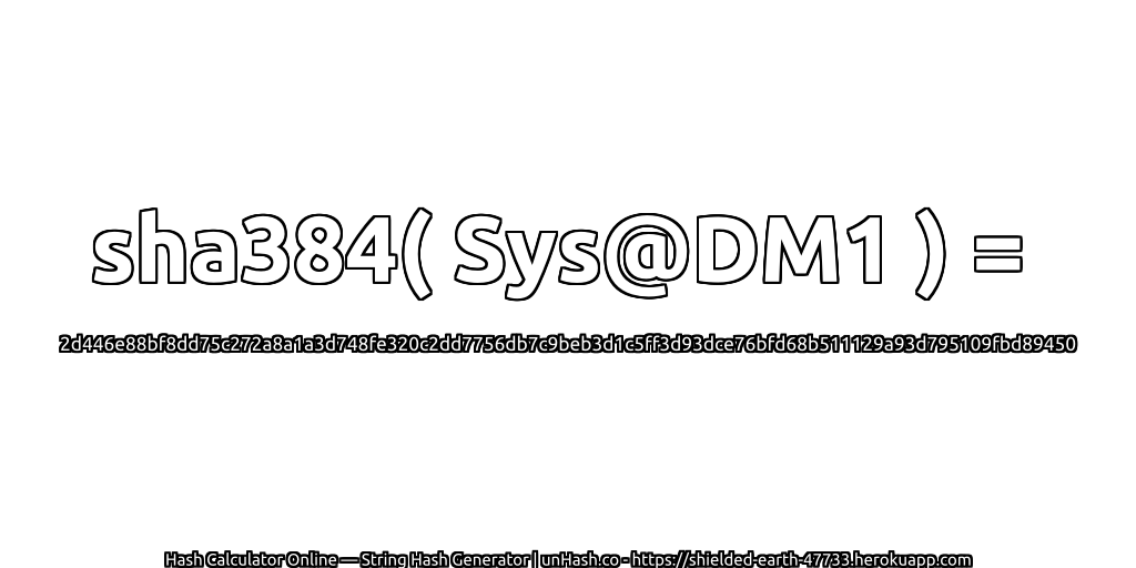 sha384( Sys@DM1 ) = 2d446e88bf8dd75c272a8a1a3d748fe320c2dd7756db7c9beb3d1c5ff3d93dce76bfd68b511129a93d795109fbd89450 | unHash.co