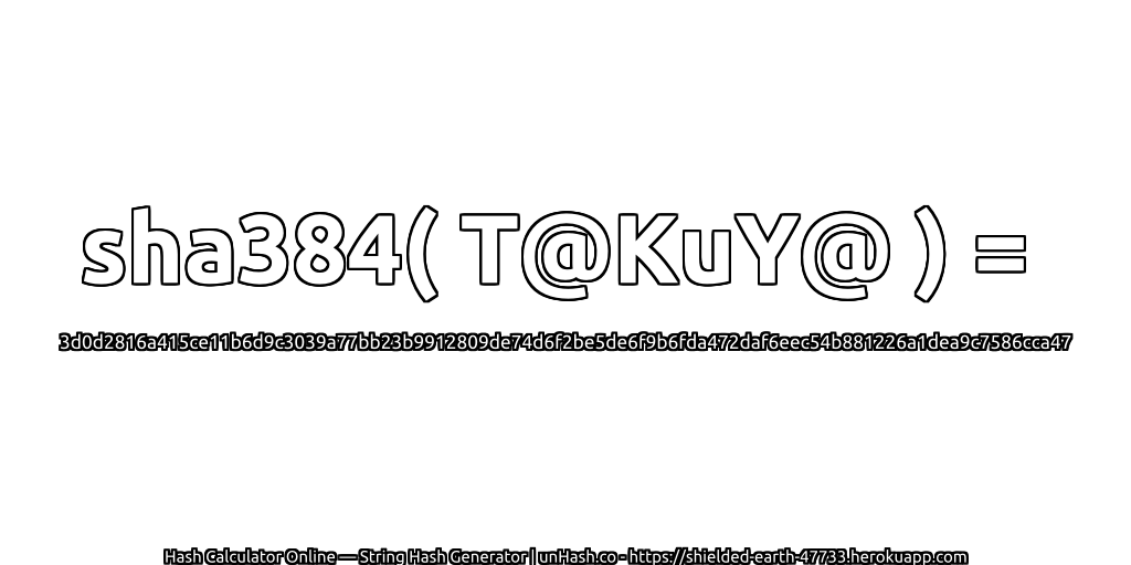 sha384( T@KuY@ ) = 3d0d2816a415ce11b6d9c3039a77bb23b9912809de74d6f2be5de6f9b6fda472daf6eec54b881226a1dea9c7586cca47 | unHash.co