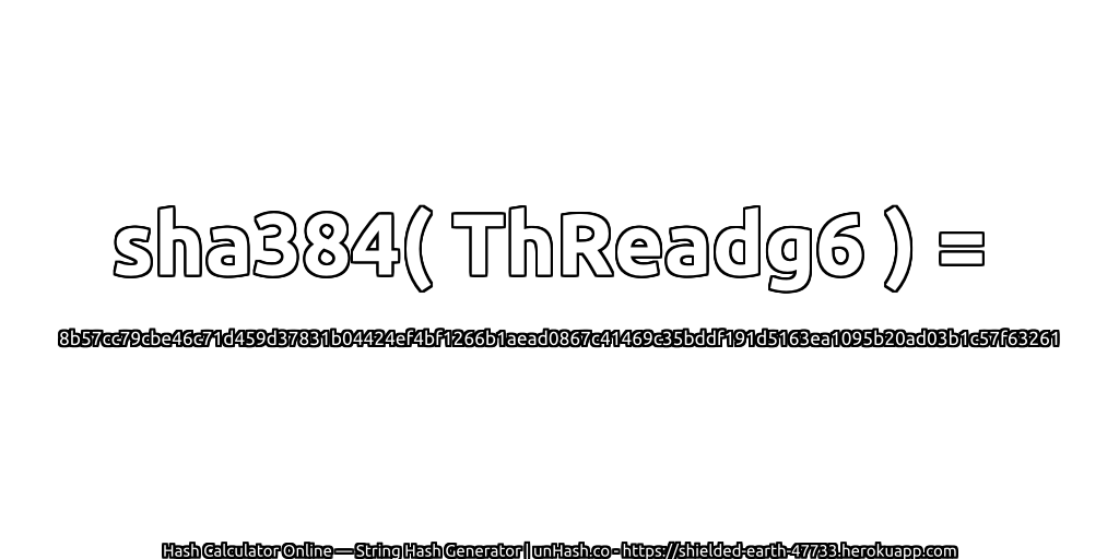 sha384( ThReadg6 ) = 8b57cc79cbe46c71d459d37831b04424ef4bf1266b1aead0867c41469c35bddf191d5163ea1095b20ad03b1c57f63261 | unHash.co