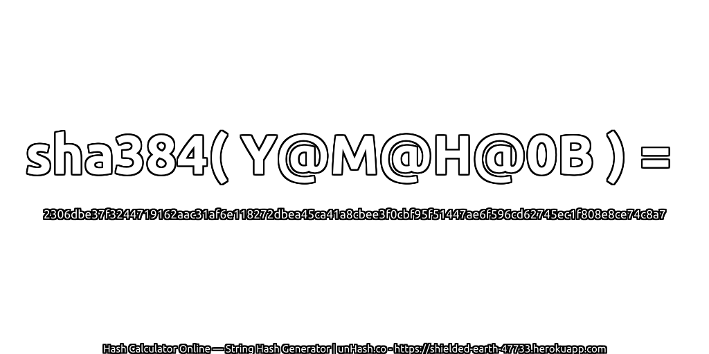 sha384( Y@M@H@0B ) = 2306dbe37f3244719162aac31af6e118272dbea45ca41a8cbee3f0cbf95f51447ae6f596cd62745ec1f808e8ce74c8a7 | unHash.co