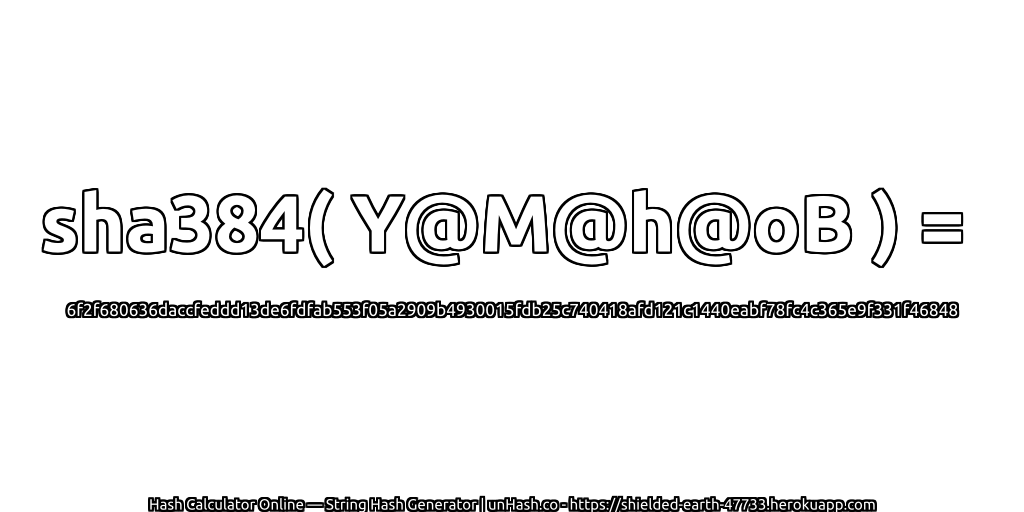 sha384( Y@M@h@oB ) = 6f2f680636daccfeddd13de6fdfab553f05a2909b4930015fdb25c740418afd121c1440eabf78fc4c365e9f331f46848 | unHash.co