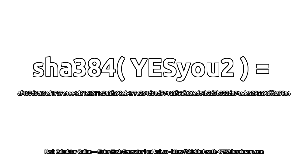 sha384( YESyou2 ) = af460d6c65cd1757c4ee4d21c1211c0a3f592eb477e254d6ed97463f66f080cdc4b2d3b322da74adc5295598ff8a98a4 | unHash.co