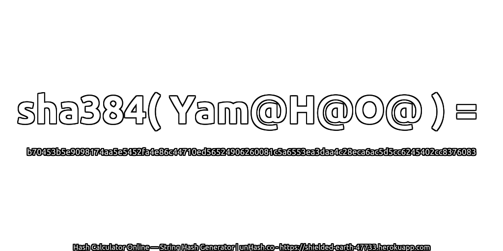 sha384( Yam@H@O@ ) = b70453b5e9098174aa5e5452fa4e86c44710ed56524906260081c5a6553ea3daa4c28eca6ac5d5cc6245402cc8376083 | unHash.co