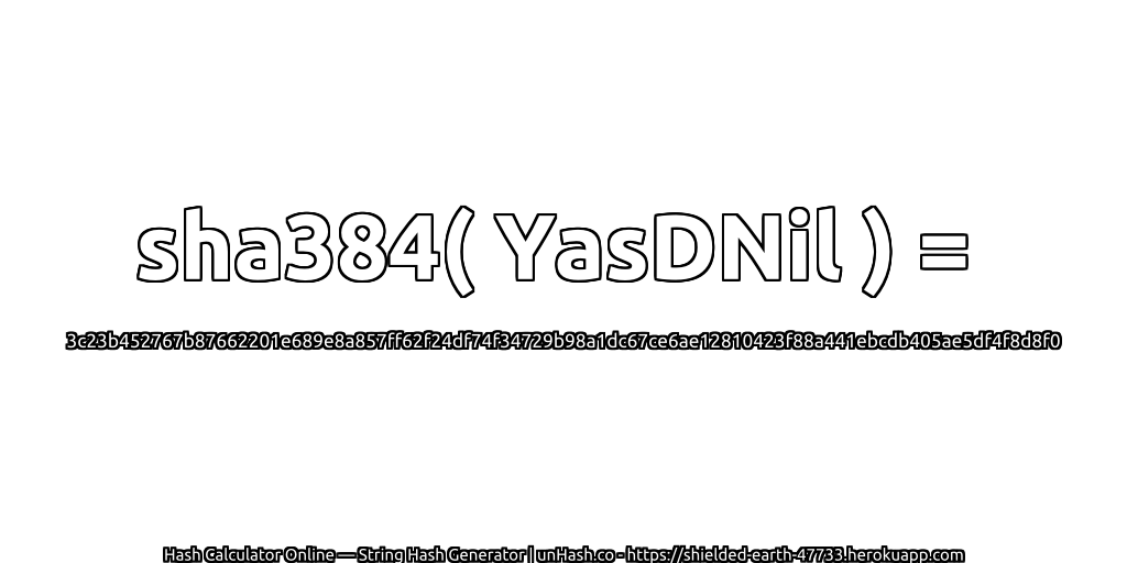 sha384( YasDNil ) = 3c23b452767b87662201e689e8a857ff62f24df74f34729b98a1dc67ce6ae12810423f88a441ebcdb405ae5df4f8d8f0 | unHash.co