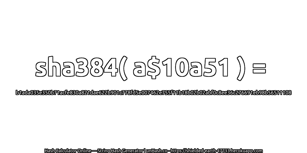 sha384( a$10a51 ) = b1ada035e350b71acfe830a821dae622b901c778fd5e007462e755f11b18b02b02abf0c8ee36c276691eb98b56511108 | unHash.co